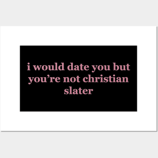 I Would Date You But You're Not Christian Slater Posters and Art